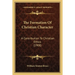 The Formation Of Christian Character: A Contribution To Christian Ethics (1908)