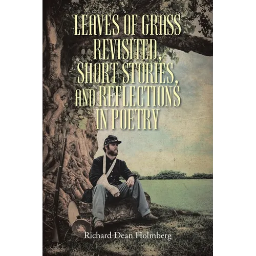 Leaves of Grass Revisted, Short Stories, and Reflections in Poetry