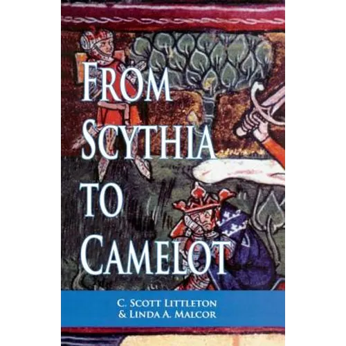 From Scythia to Camelot: A Radical Reassessment of the Legends of King Arthur, the Knights of the Round Table, and the Holy Grail