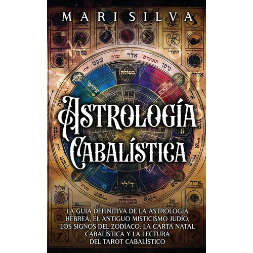 Astrología cabalística: La guía definitiva de la astrología hebrea, el antiguo misticismo judío, los signos del zodíaco, la carta natal cabalística y