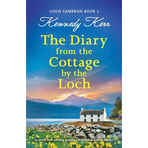The Diary from the Cottage by the Loch: An utterly heart-warming, gripping and emotional Scottish romance