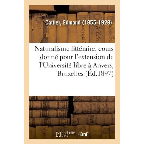 Le naturalisme littéraire, cours donné pour l'extension de l'Université libre à Anvers, Bruxelles