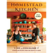 Homestead Kitchen: Stories and Recipes from Our Hearth to Yours: A Cookbook