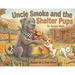 Uncle Smoke and the Shelter Pups: Based on a True Story