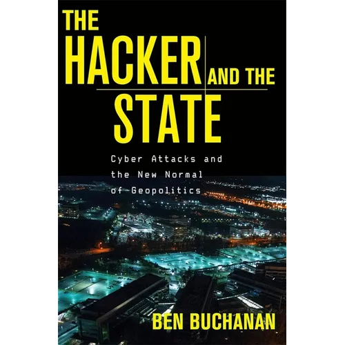 The Hacker and the State: Cyber Attacks and the New Normal of Geopolitics
