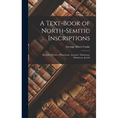 A Text-Book of North-Semitic Inscriptions: Moabite, Hebrew, Phoenician, Aramaic, Nabataean, Palmyrene, Jewish