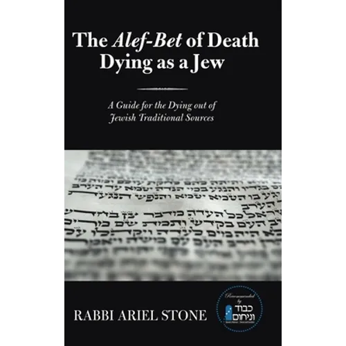 The Alef-Bet of Death Dying as a Jew: A Guide for the Dying out of Jewish Traditional Sources