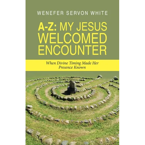 A-Z: My Jesus Welcomed Encounter: When Divine Timing Made Her Presence Known