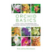 Orchid Basics: Hints, Tips & Techniques to Growing Orchids with Confidence