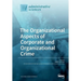 The Organizational Aspects of Corporate and Organizational Crime