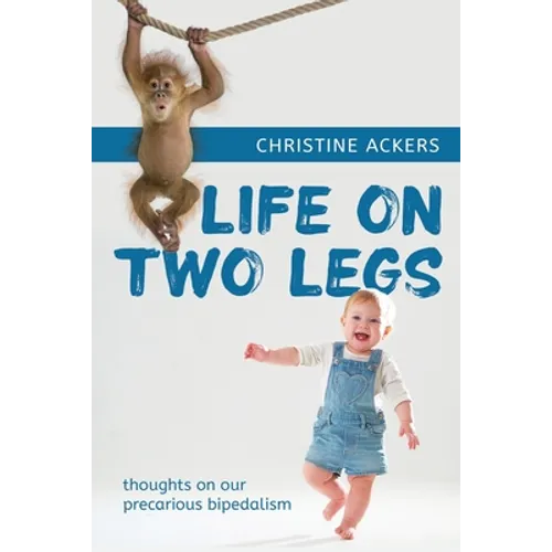 Life on Two Legs: thoughts on our precarious bipedalism