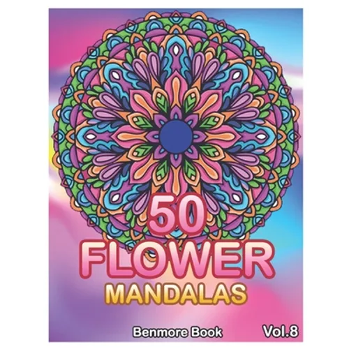 50 Flower Mandalas: Big Mandala Coloring Book for Adults 50 Images Stress Management Coloring Book For Relaxation, Meditation, Happiness a