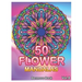 50 Flower Mandalas: Big Mandala Coloring Book for Adults 50 Images Stress Management Coloring Book For Relaxation, Meditation, Happiness a
