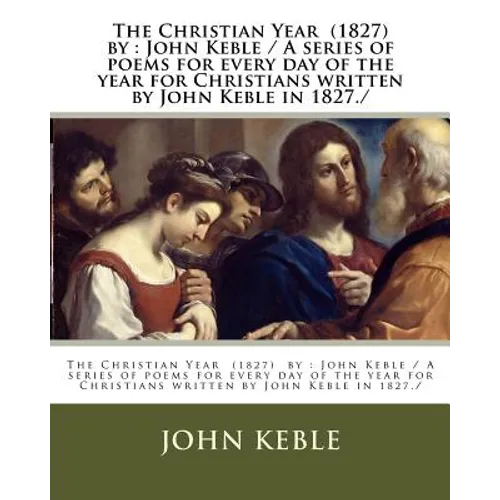 The Christian Year (1827) by: John Keble / A series of poems for every day of the year for Christians written by John Keble in 1827./