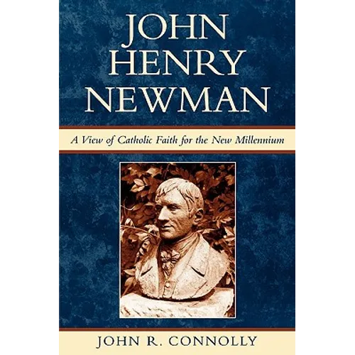 John Henry Newman: A View of Catholic Faith for the New Millennium
