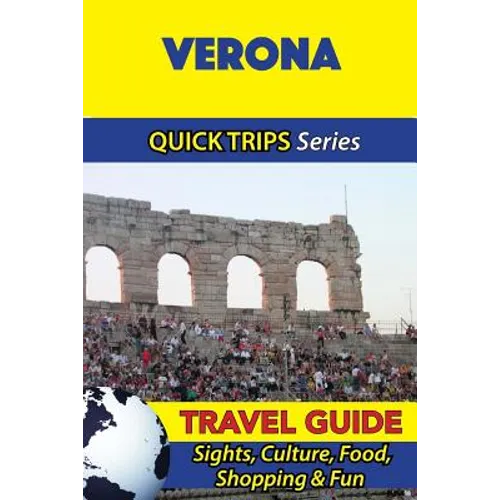 Verona Travel Guide (Quick Trips Series): Sights, Culture, Food, Shopping & Fun