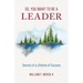 So, You Want to Be a Leader: Secrets of a Lifetime of Success