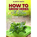 How to Grow Herbs At Home: Grow a Never-ending Supply of Herbs that Can Improve Everything You Cook and Use for Health