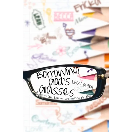 Borrowing God's Glasses: A Girl-To-Girl Look at Life Through His Eyes