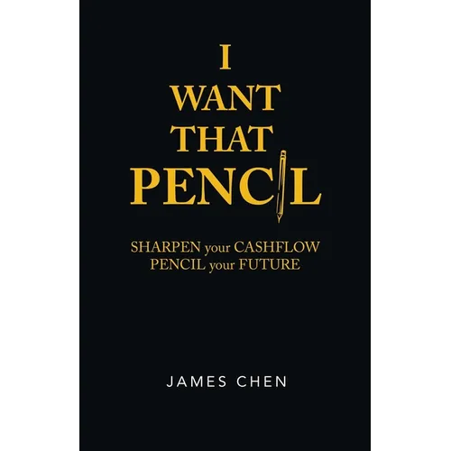 I Want That Pencil: Sharpen Your Cashflow, Pencil Your Future.