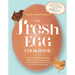 The Fresh Egg Cookbook: From Chicken to Kitchen, Recipes for Using Eggs from Farmers' Markets, Local Farms, and Your Own Backyard