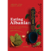 Eating Albanian: A collection of ancient Albanian recipes, customs, phrases, and proverbs for the modern kitchen