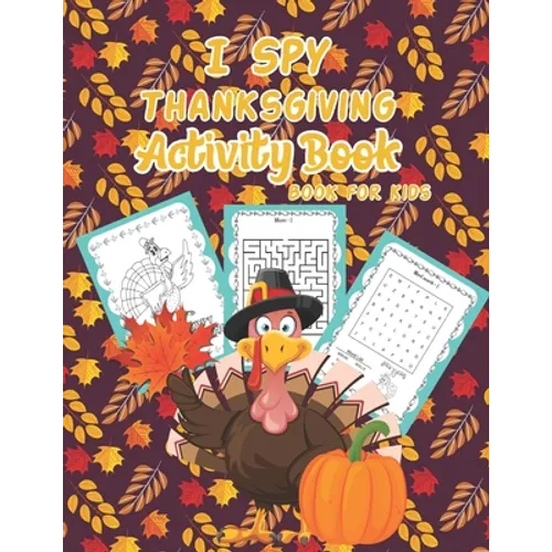 I Spy Thanksgiving Activity Book for Kids: A Fun Kid Activity Gift Coloring Pages, Mazes, I Spy, Mazes, WordSearch For Toddler and Activity Coloring G