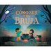 Cómo Ser Una Bruja (How to Be a Witch Spanish Edition)