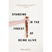 Standing in the Forest of Being Alive