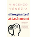 Disorganized Attachment: Move Beyond Your Fear of Abandonment, Intimacy, and Build a Secure Love Connection