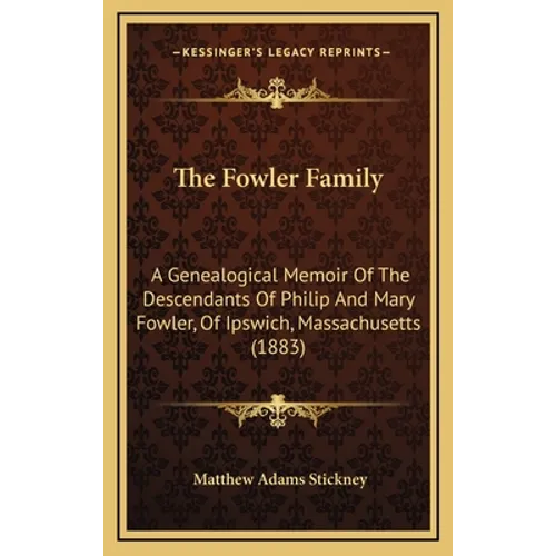 The Fowler Family: A Genealogical Memoir Of The Descendants Of Philip And Mary Fowler, Of Ipswich, Massachusetts (1883)