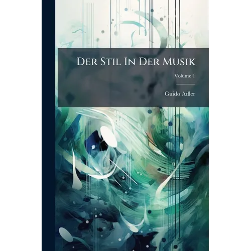 Der Stil In Der Musik: Prinzipien Und Arten Des Musikalischen Stils; Volume 1