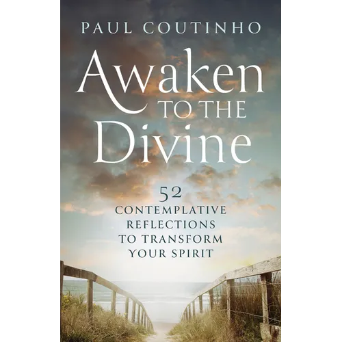 Awaken to the Divine: 52 Contemplative Reflections to Transform Your Spirit