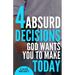 4 Absurd Decisions God Wants You to Make Today