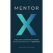 Mentor X: The Life-Changing Power of Extraordinary Mentors