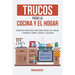 Trucos para la Cocina y el Hogar: Consejos prácticos para simplificar las tareas y ahorrar tiempo, dinero y esfuerzo
