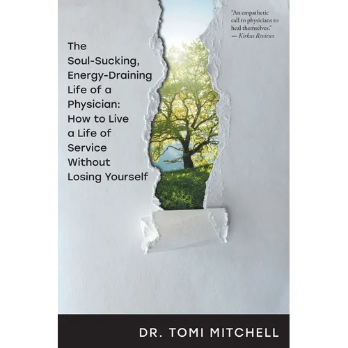 The Soul-Sucking, Energy-Draining Life of a Physician: How to Live a Life of Service Without Losing Yourself