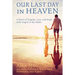 Our Last Day in Heaven: A Story of Tragedy, Loss, and Hope with Angels in the Midst