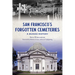 San Francisco's Forgotten Cemeteries: A Buried History