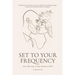 Set to your Frequency: Love The Way It Was Meant To Feel