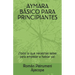 Aymara Básico Para Principiantes: ¡Todo lo que necesitas saber para empezar a hablar ya!