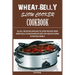 Wheat-Belly Slow Cooker Cookbook: Top 90+ Delicious, and Easy-To-Cook for Busy Mom and Dad Wheat Belly Slow Cooker Recipes for a Healthy Eating in the