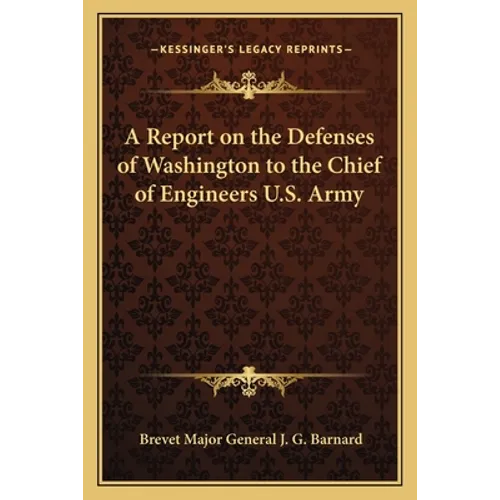 A Report on the Defenses of Washington to the Chief of Engineers U.S. Army