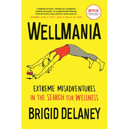 Wellmania: Extreme Misadventures in the Search for Wellness