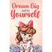 Dream Big and Be Yourself: A Collection of Inspiring Stories for Girls about Self-Esteem, Confidence, Courage, and Friendship