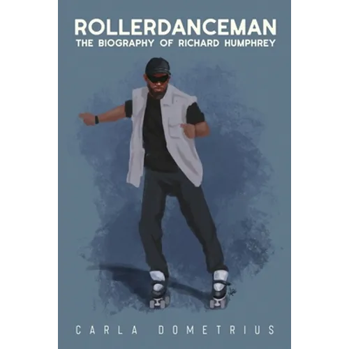 Rollerdanceman: The Biography of Richard Humphrey