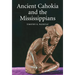 Ancient Cahokia and the Mississippians