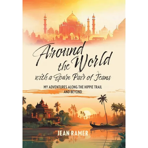 Around the World with a Spare Pair of Jeans: My Adventures Along the Hippie Trail and Beyond