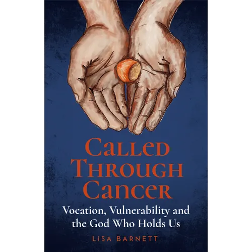 Called Through Cancer: Vocation, Vulnerability and the God Who Holds Us