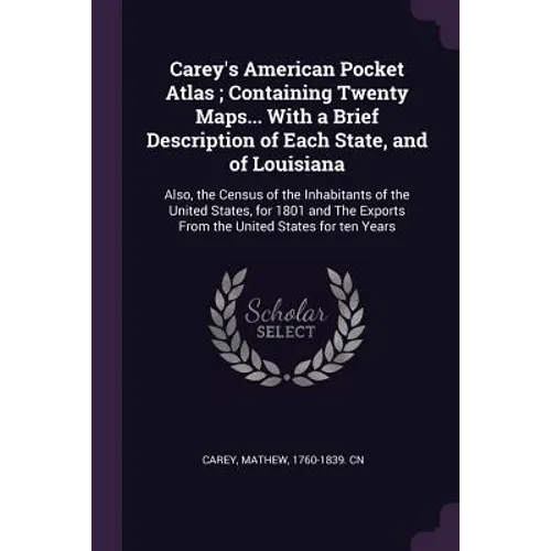 Carey's American Pocket Atlas; Containing Twenty Maps... With a Brief Description of Each State, and of Louisiana: Also, the Census of the Inhabitants